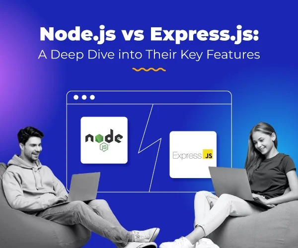 Node.js vs Express.js: A Deep Dive into Their Key Features