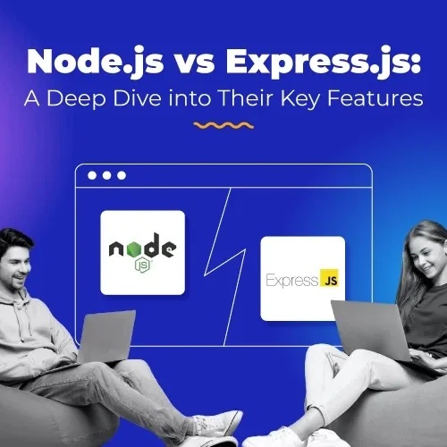 Node.js vs Express.js: A Deep Dive into Their Key Features